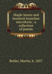 Maple leaves and hemlock branches microform : a collection of poems