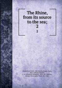 The Rhine, from its source to the sea;. 2