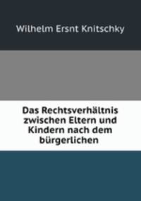 Das Rechtsverhaltnis zwischen Eltern und Kindern nach dem burgerlichen .