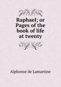 Raphael; or Pages of the book of life at twenty