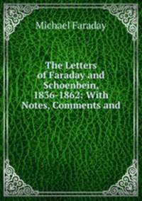 The Letters of Faraday and Schoenbein, 1836-1862: With Notes, Comments and .