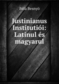 Justinianus Institutioi: Latinul es magyarul