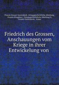 Friedrich des Grossen, Anschauungen vom Kriege in ihrer Entwickelung von .