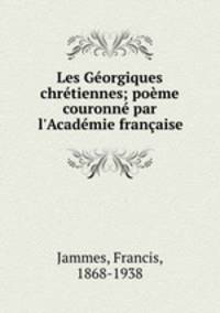Les Georgiques chretiennes; poeme couronne par l