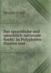 Das sprachliche und sprachlich-nationale Recht: In Polyglotten Staaten und .