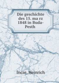 Die geschichte des 15. ma?rz 1848 in Buda-Pesth