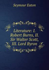 Literature: I. Robert Burns, II. Sir Walter Scott, III. Lord Byron