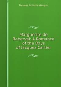 Marguerite de Roberval: A Romance of the Days of Jacques Cartier