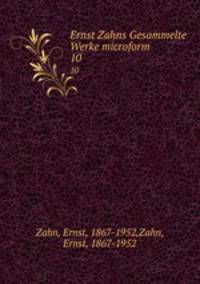 Ernst Zahns Gesammelte Werke microform. 10
