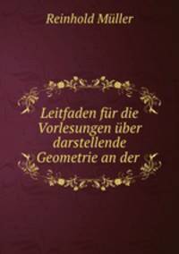 Leitfaden fur die Vorlesungen uber darstellende Geometrie an der .