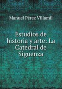 Estudios de historia y arte: La Catedral de Siguenza.