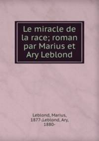Le miracle de la race; roman par Marius et Ary Leblond