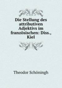 Die Stellung des attributiven Adjektivs im franzosischen: Diss., Kiel.