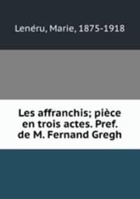 Les affranchis; piece en trois actes. Pref. de M. Fernand Gregh