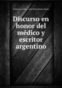 Discurso en honor del medico y escritor argentino