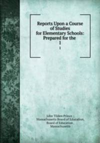 Reports Upon a Course of Studies for Elementary Schools: Prepared for the .. 1