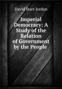 Imperial Democracy: A Study of the Relation of Government by the People .
