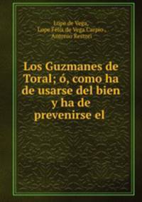 Los Guzmanes de Toral; o, como ha de usarse del bien y ha de prevenirse el .