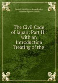 The Civil Code of Japan: Part II : with an Introduction Treating of the .
