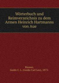 Worterbuch und Reimverzeichnis zu dem Armen Heinrich Hartmanns von Aue