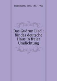 Das Gudrun Lied : fur das deutsche Haus in freier Umdichtung