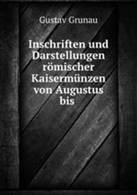 Inschriften und Darstellungen romischer Kaisermunzen von Augustus bis .