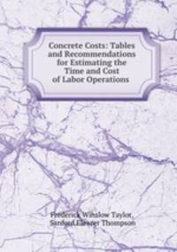 Concrete Costs: Tables and Recommendations for Estimating the Time and Cost of Labor Operations .