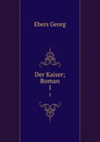 Der Kaiser; Roman. 1