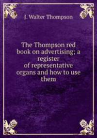 The Thompson red book on advertising; a register of representative organs and how to use them