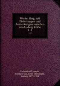 Werke. Hrsg. mit Einleitungen und Anmerkungen versehen von Ludwig Krhe. 1-2
