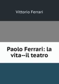 Paolo Ferrari: la vita--il teatro