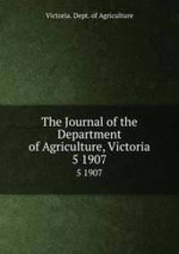 The Journal of the Department of Agriculture, Victoria. 5 1907