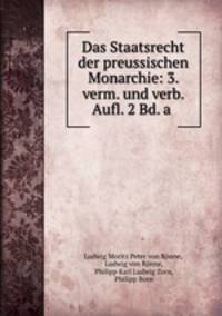 Das Staatsrecht der preussischen Monarchie: 3. verm. und verb. Aufl. 2 Bd. a .