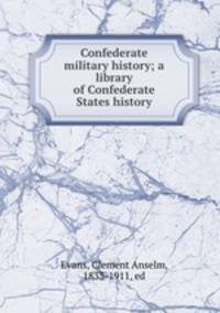 Confederate military history; a library of Confederate States history