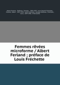 Femmes revees microforme / Albert Ferland ; preface de Louis Frechette .