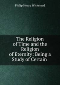The Religion of Time and the Religion of Eternity: Being a Study of Certain .