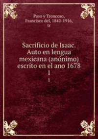 Sacrificio de Isaac. Auto en lengua mexicana (anonimo) escrito en el ano 1678. 1