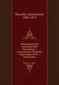 Pami{ogon}etnik Genera{lstrok}a Wysockiego z czas{acute}ow kampanii w{ogon}egierskiej : z ilustracjami