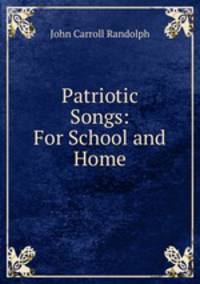 Patriotic Songs: For School and Home