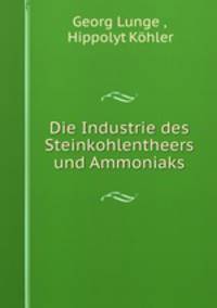Die Industrie des Steinkohlentheers und Ammoniaks