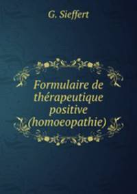 Formulaire de therapeutique positive (homoeopathie) .