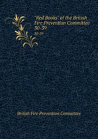 "Red Books" of the British Fire Prevention Committee .. 30-39