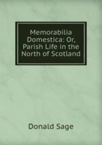 Memorabilia Domestica: Or, Parish Life in the North of Scotland