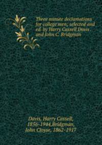 Three minute declamations for college men; selected and ed. by Harry Cassell Davis . and John C. Bridgman