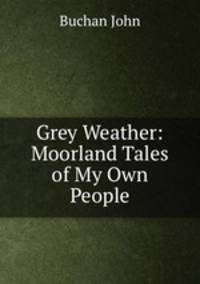 Grey Weather: Moorland Tales of My Own People