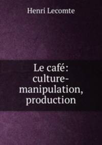 Le cafe: culture-manipulation, production