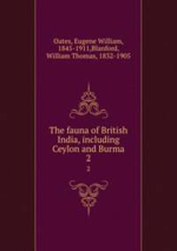 The fauna of British India, including Ceylon and Burma. 2