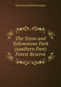 The Teton and Yellowstone Park (southern Part) Forest Reserve