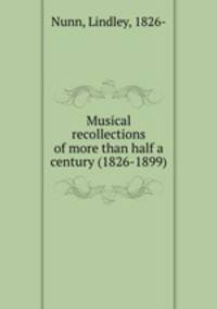 Musical recollections of more than half a century (1826-1899)