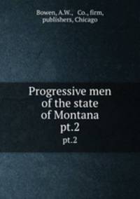 Progressive men of the state of Montana. pt.2